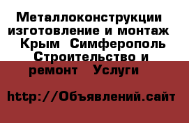 Металлоконструкции: изготовление и монтаж - Крым, Симферополь Строительство и ремонт » Услуги   